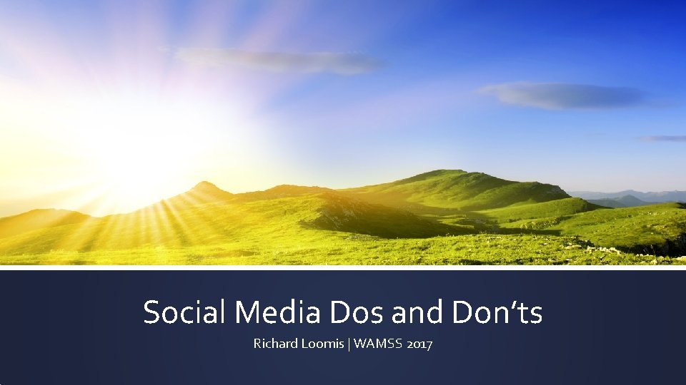 Social Media Dos and Don’ts Richard Loomis | WAMSS 2017 