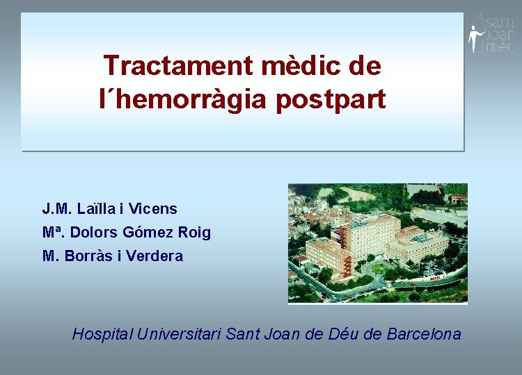 Tractament mèdic de l´hemorràgia postpart J. M. Laïlla i Vicens Mª. Dolors Gómez Roig