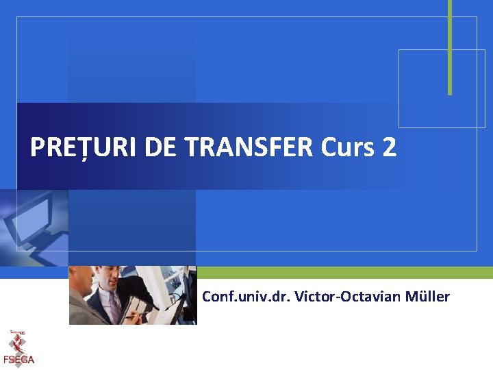 PREȚURI DE TRANSFER Curs 2 Conf. univ. dr. Victor-Octavian Müller 