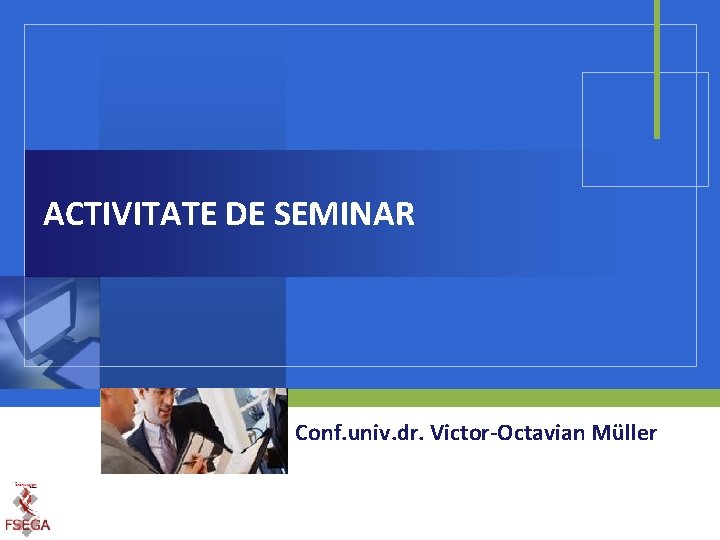 ACTIVITATE DE SEMINAR Conf. univ. dr. Victor-Octavian Müller 