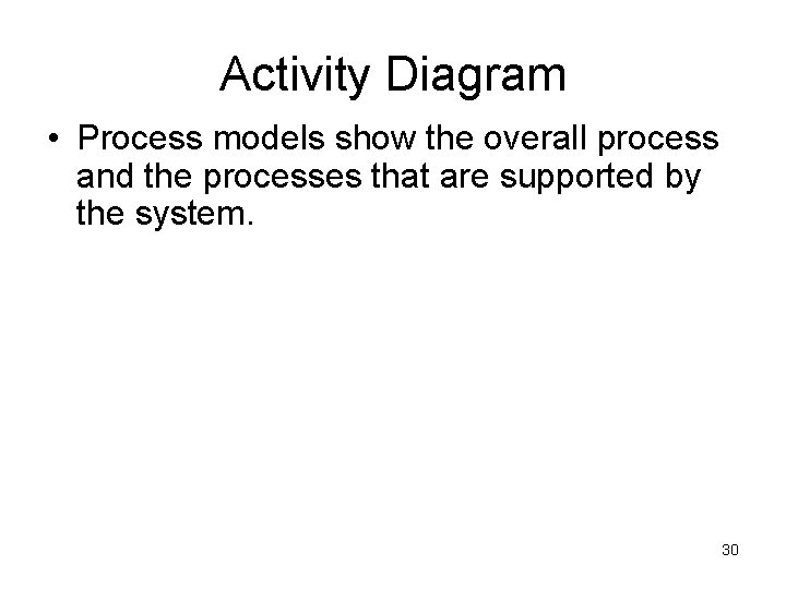 Activity Diagram • Process models show the overall process and the processes that are