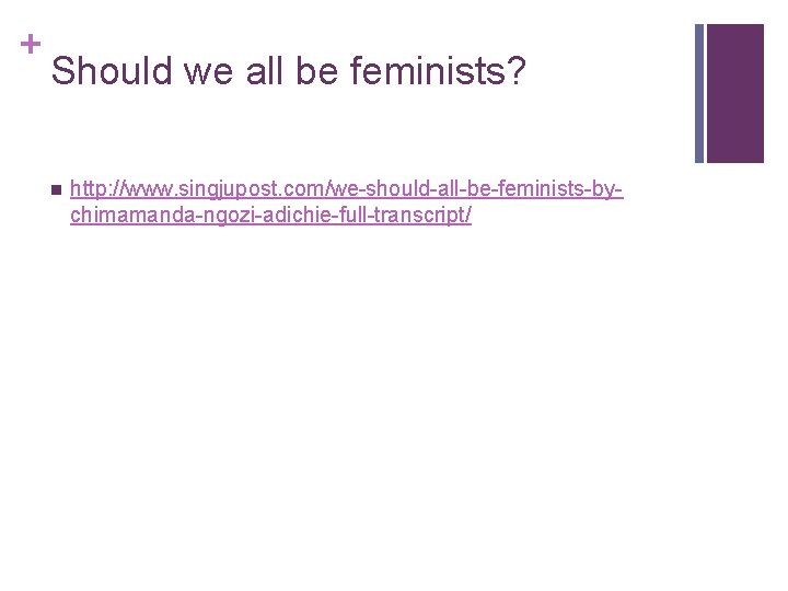 + Should we all be feminists? n http: //www. singjupost. com/we-should-all-be-feminists-bychimamanda-ngozi-adichie-full-transcript/ 