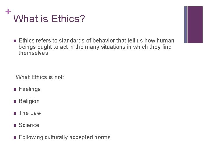 + What is Ethics? n Ethics refers to standards of behavior that tell us