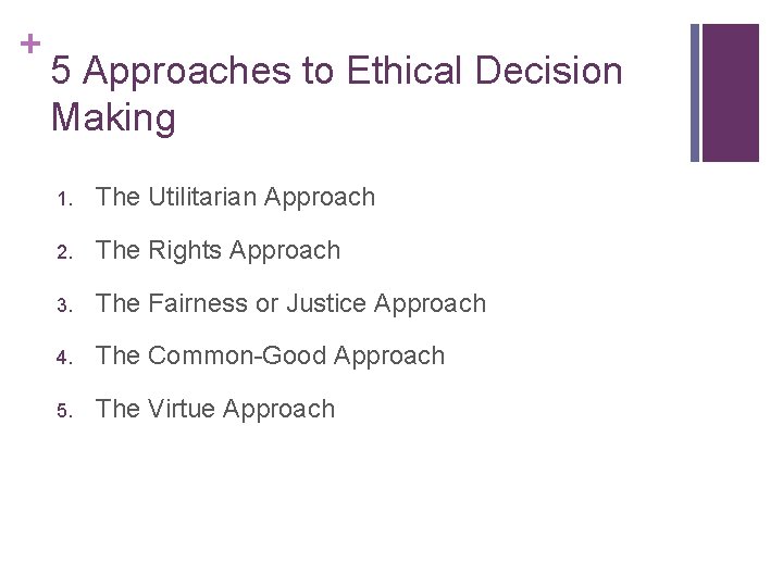 + 5 Approaches to Ethical Decision Making 1. The Utilitarian Approach 2. The Rights