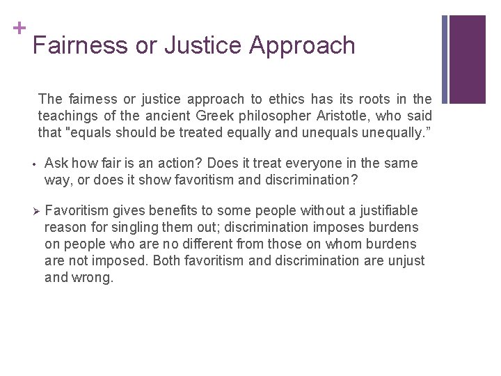 + Fairness or Justice Approach The fairness or justice approach to ethics has its