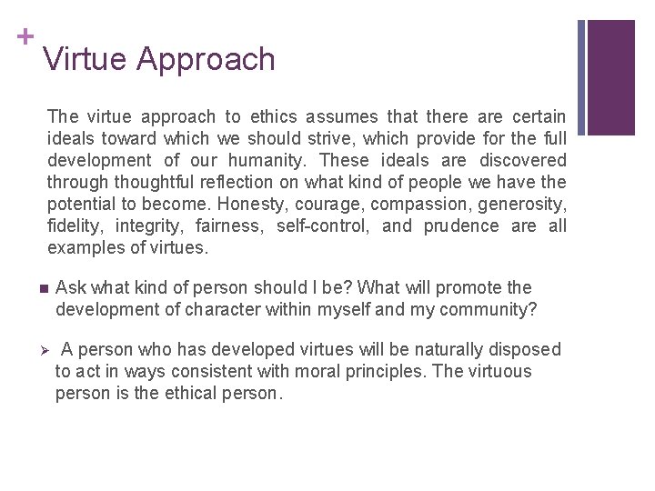+ Virtue Approach The virtue approach to ethics assumes that there are certain ideals
