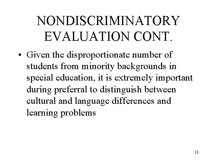 NONDISCRIMINATORY EVALUATION CONT. • Given the disproportionate number of students from minority backgrounds in