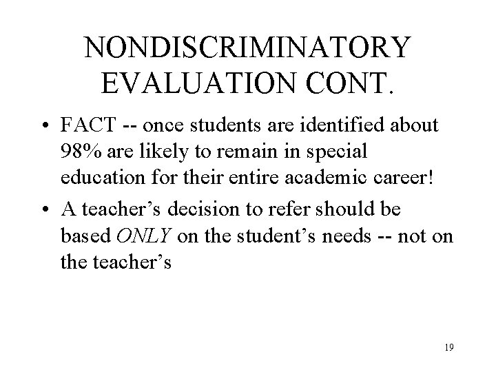 NONDISCRIMINATORY EVALUATION CONT. • FACT -- once students are identified about 98% are likely