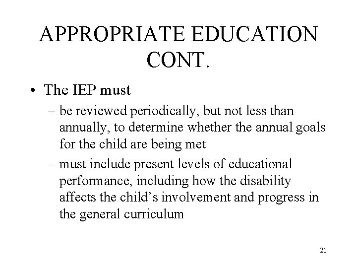APPROPRIATE EDUCATION CONT. • The IEP must – be reviewed periodically, but not less