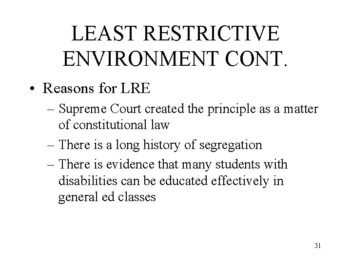 LEAST RESTRICTIVE ENVIRONMENT CONT. • Reasons for LRE – Supreme Court created the principle