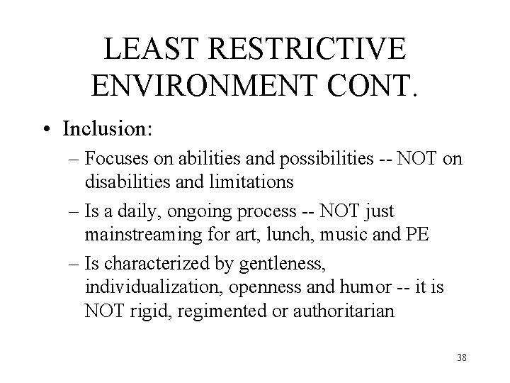 LEAST RESTRICTIVE ENVIRONMENT CONT. • Inclusion: – Focuses on abilities and possibilities -- NOT