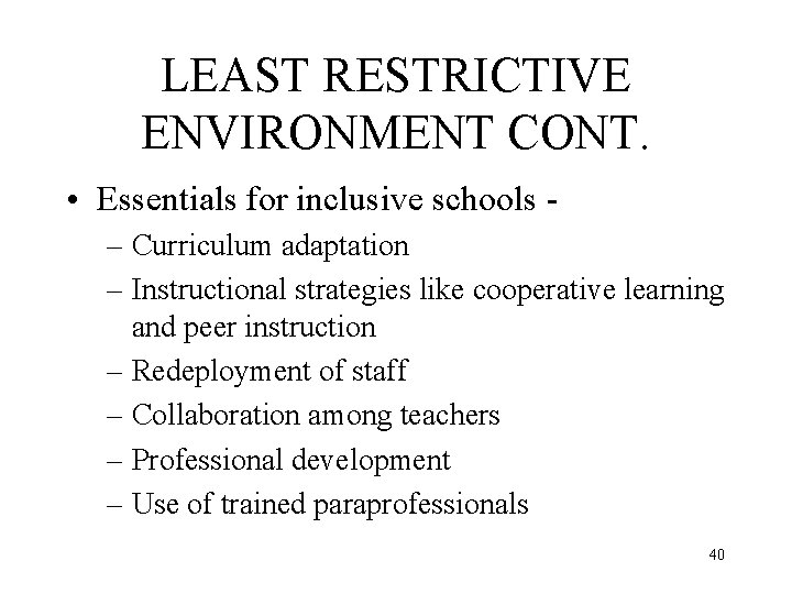 LEAST RESTRICTIVE ENVIRONMENT CONT. • Essentials for inclusive schools – Curriculum adaptation – Instructional