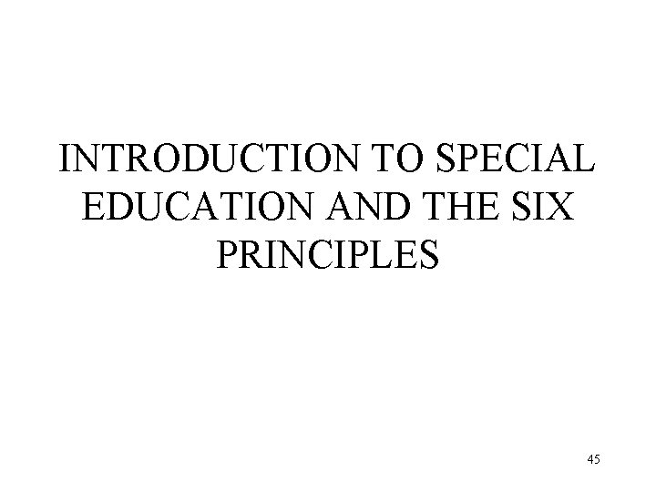 INTRODUCTION TO SPECIAL EDUCATION AND THE SIX PRINCIPLES 45 