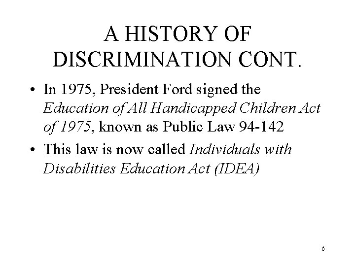 A HISTORY OF DISCRIMINATION CONT. • In 1975, President Ford signed the Education of