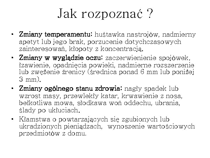 Jak rozpoznać ? • Zmiany temperamentu: huśtawka nastrojów, nadmierny apetyt lub jego brak, porzucenie