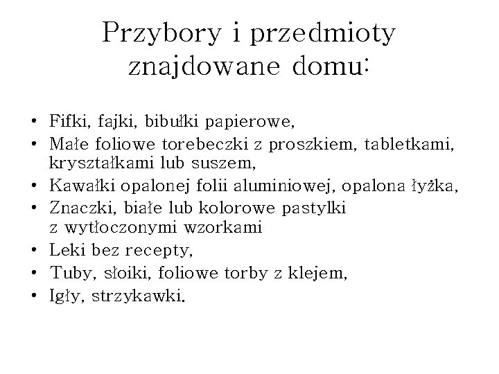 Przybory i przedmioty znajdowane domu: • Fifki, fajki, bibułki papierowe, • Małe foliowe torebeczki