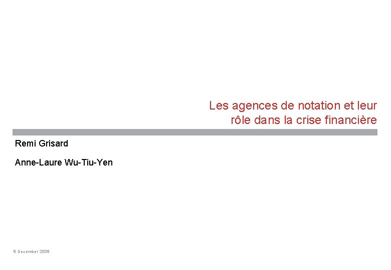 Les agences de notation et leur rôle dans la crise financière Remi Grisard Anne-Laure