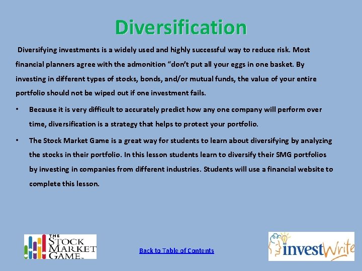 Diversification Diversifying investments is a widely used and highly successful way to reduce risk.