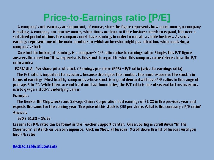 Price-to-Earnings ratio [P/E] A company’s net earnings are important, of course, since the figure