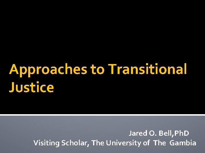 Approaches to Transitional Justice Jared O Bell Ph