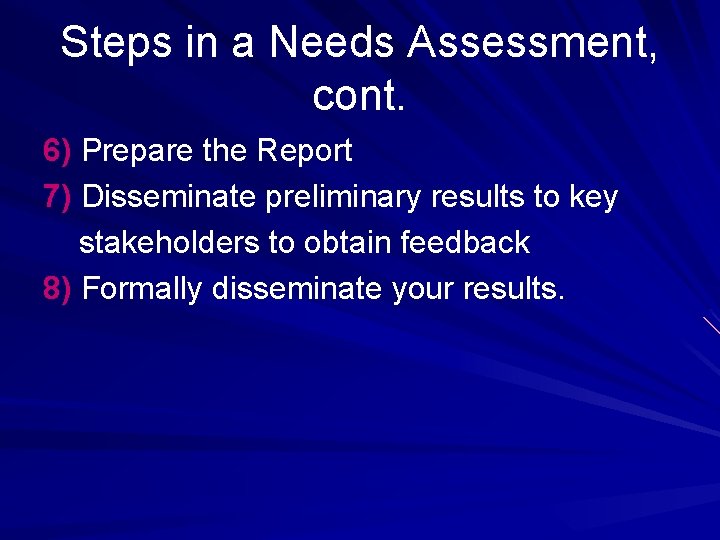 Steps in a Needs Assessment, cont. 6) Prepare the Report 7) Disseminate preliminary results