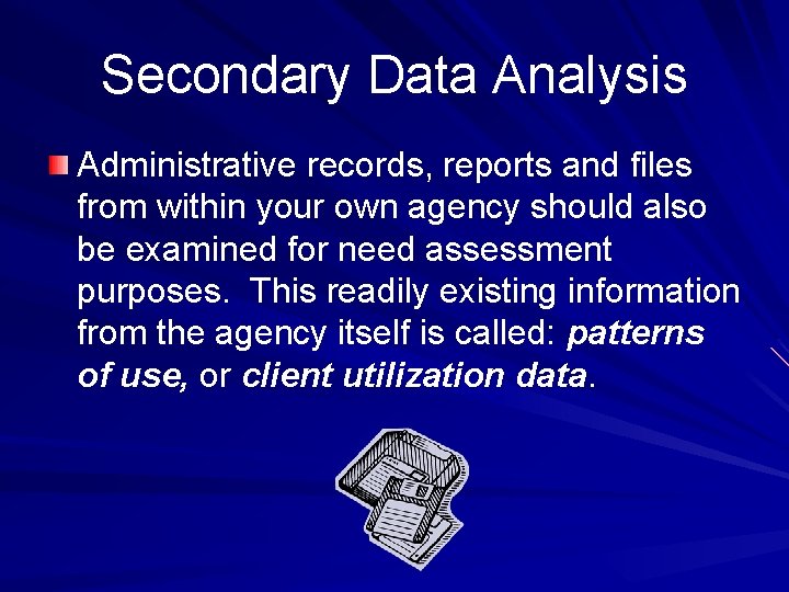 Secondary Data Analysis Administrative records, reports and files from within your own agency should