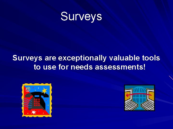 Surveys are exceptionally valuable tools to use for needs assessments! 