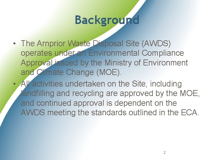 Background • The Arnprior Waste Disposal Site (AWDS) operates under an Environmental Compliance Approval