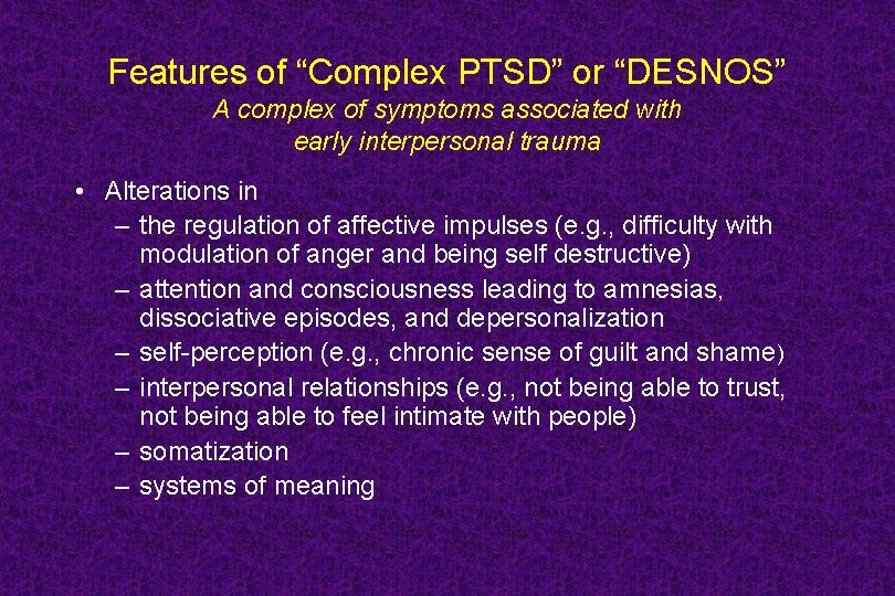 Features of “Complex PTSD” or “DESNOS” A complex of symptoms associated with early interpersonal