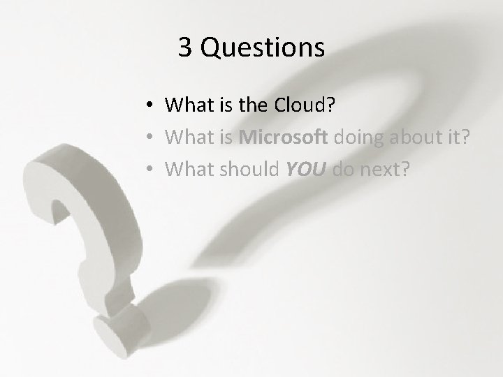 3 Questions • What is the Cloud? • What is Microsoft doing about it?