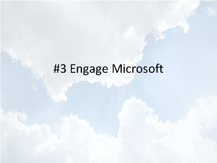 #3 Engage Microsoft 