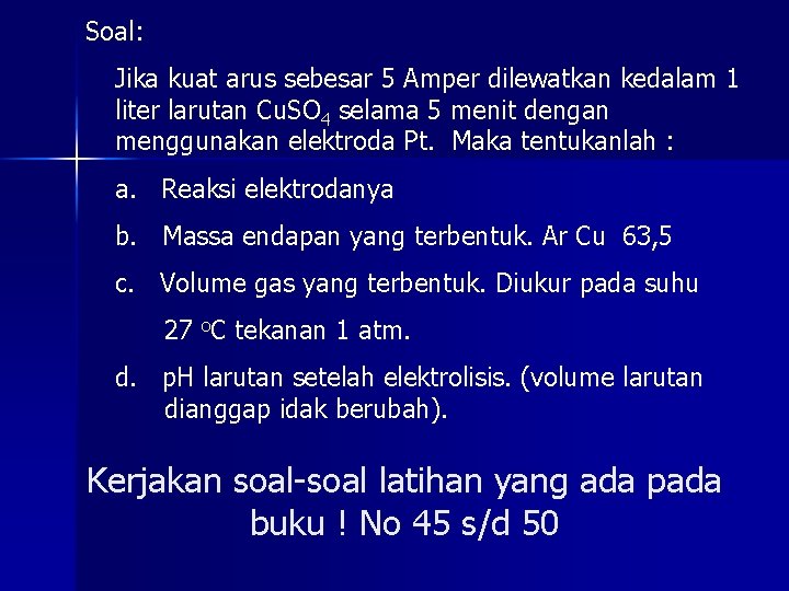 Soal: Jika kuat arus sebesar 5 Amper dilewatkan kedalam 1 liter larutan Cu. SO