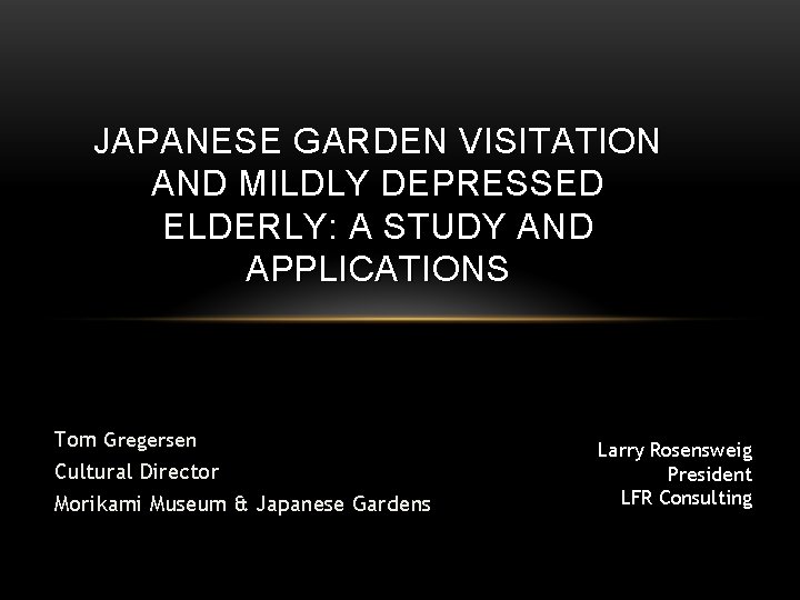 JAPANESE GARDEN VISITATION AND MILDLY DEPRESSED ELDERLY: A STUDY AND APPLICATIONS Tom Gregersen Cultural