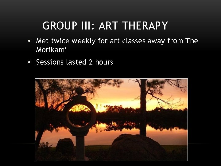 GROUP III: ART THERAPY • Met twice weekly for art classes away from The