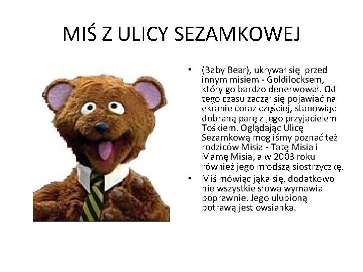 MIŚ Z ULICY SEZAMKOWEJ • (Baby Bear), ukrywał się przed innym misiem - Goldilocksem,