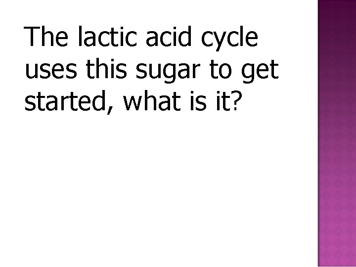 The lactic acid cycle uses this sugar to get started, what is it? 