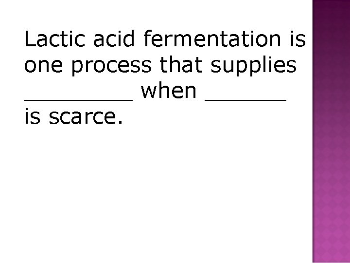 Lactic acid fermentation is one process that supplies ____ when ______ is scarce. 