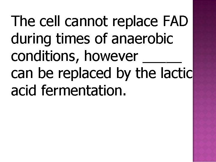 The cell cannot replace FAD during times of anaerobic conditions, however _____ can be