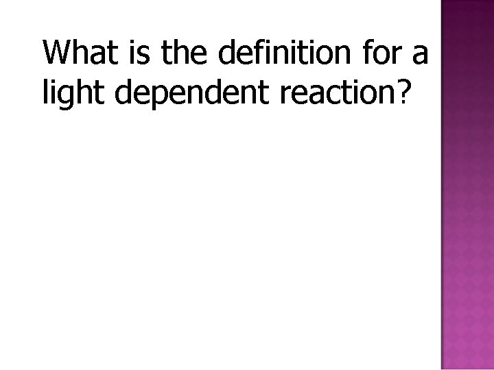 What is the definition for a light dependent reaction? 