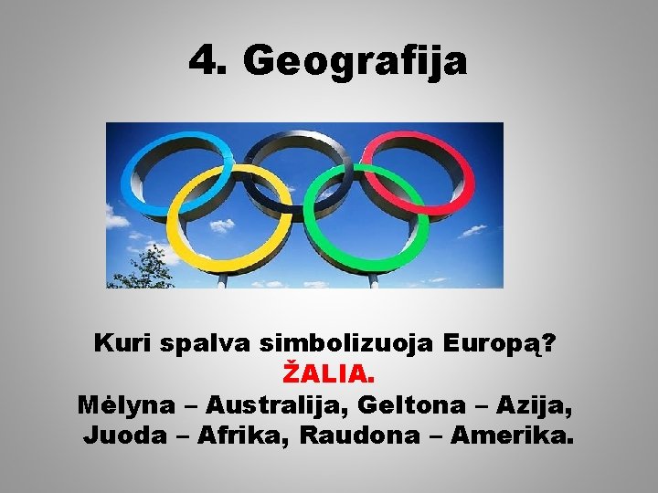 4. Geografija Kuri spalva simbolizuoja Europą? ŽALIA. Mėlyna – Australija, Geltona – Azija, Juoda