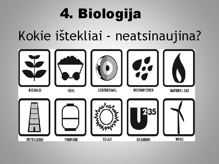 4. Biologija Kokie ištekliai - neatsinaujina? 