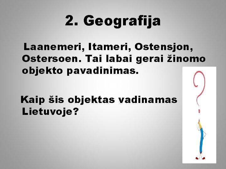 2. Geografija Laanemeri, Itameri, Ostensjon, Ostersoen. Tai labai gerai žinomo objekto pavadinimas. Kaip šis