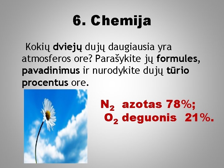 6. Chemija Kokių dviejų dujų daugiausia yra atmosferos ore? Parašykite jų formules, pavadinimus ir