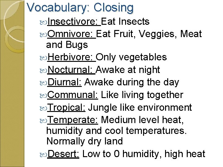 Vocabulary: Closing Insectivore: Eat Insects Omnivore: Eat Fruit, Veggies, Meat and Bugs Herbivore: Only