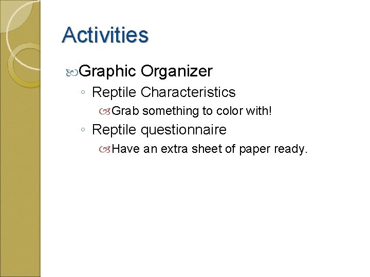 Activities Graphic Organizer ◦ Reptile Characteristics Grab something to color with! ◦ Reptile questionnaire