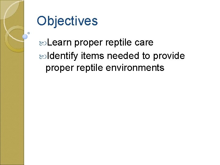 Objectives Learn proper reptile care Identify items needed to provide proper reptile environments 