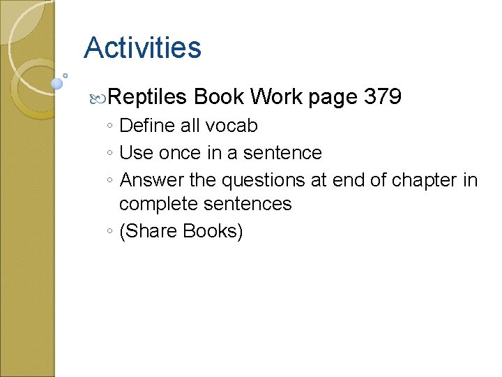 Activities Reptiles Book Work page 379 ◦ Define all vocab ◦ Use once in