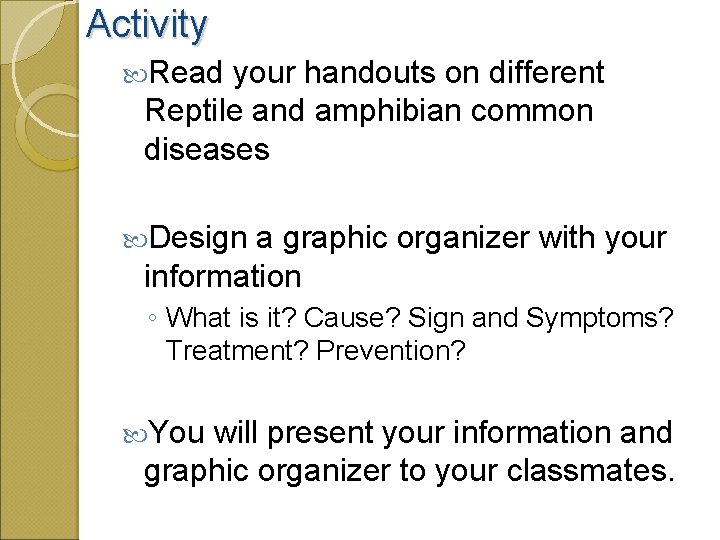 Activity Read your handouts on different Reptile and amphibian common diseases Design a graphic