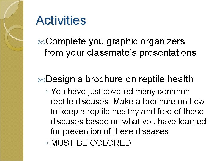 Activities Complete you graphic organizers from your classmate’s presentations Design a brochure on reptile