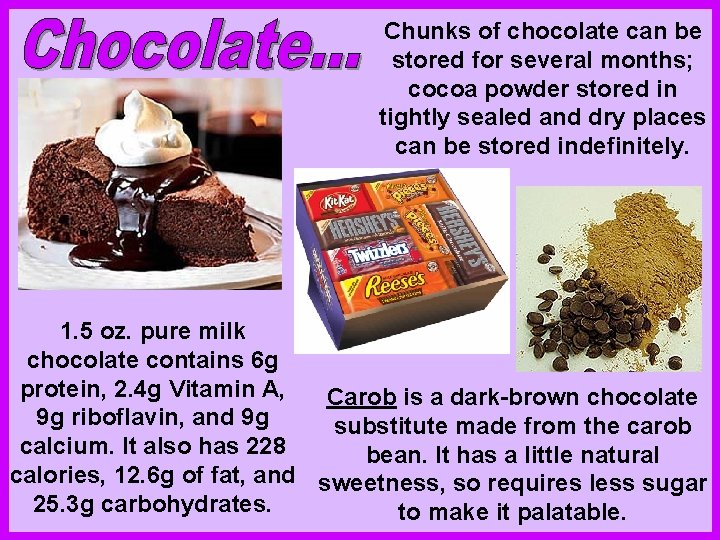 Chunks of chocolate can be stored for several months; cocoa powder stored in tightly